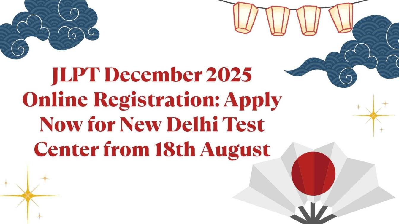JLPT December 2025 Online Registration: Apply Now for New Delhi Test Center from 18th August
